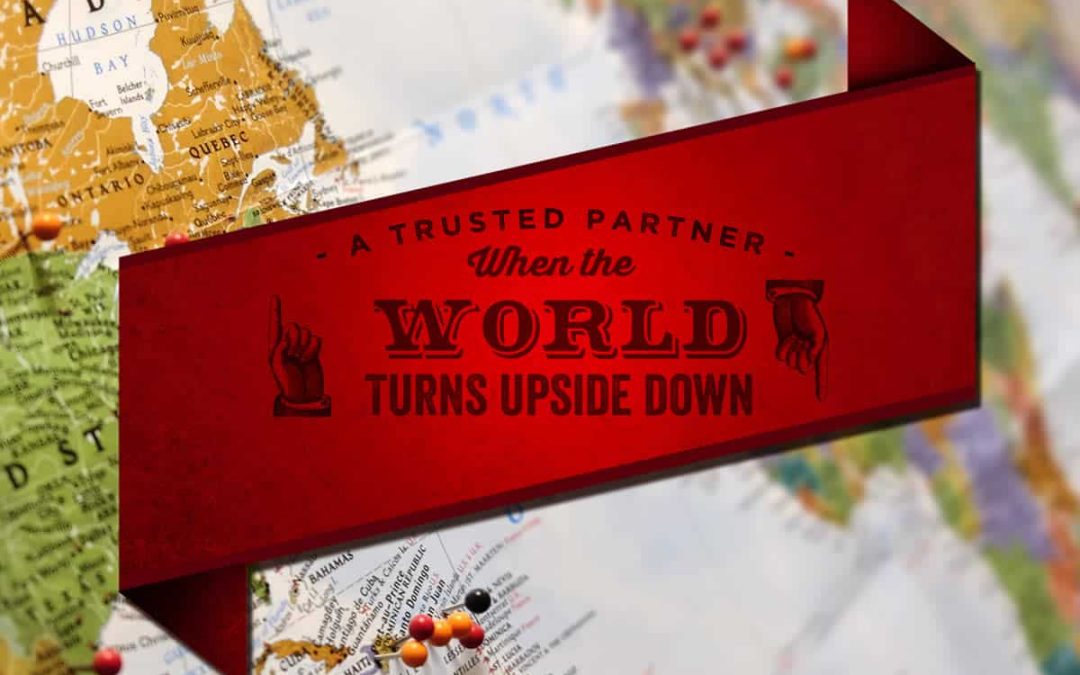 A trusted partner when the world turns upside down