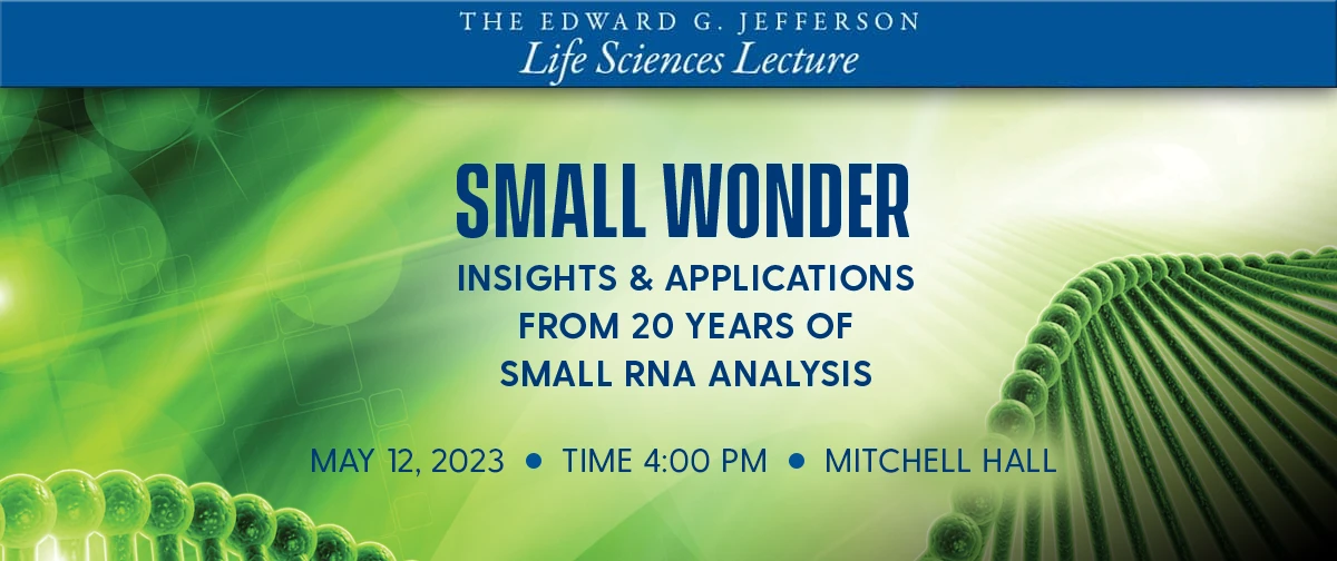 Jefferson Life Sciences Lecture- Small Wonder: Insights & Applications form 20 Years of Small RNA Analysis - May 12, 2023 - Time 4:00 pm - Mitchell Hall